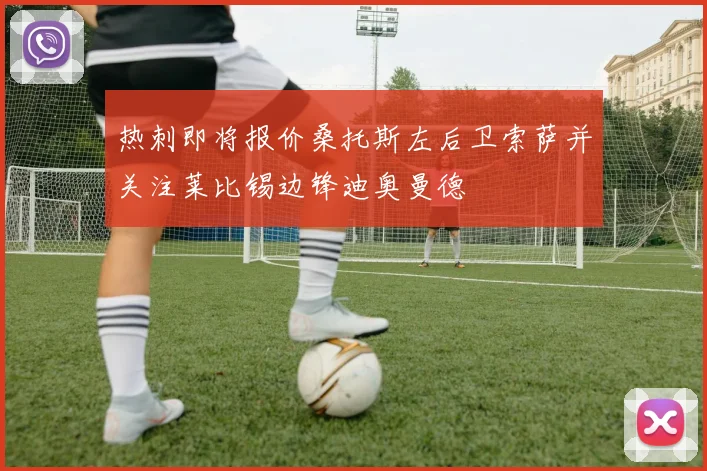 热刺即将报价桑托斯左后卫索萨并关注莱比锡边锋迪奥曼德