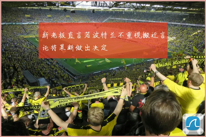 新老板直言若波特兰不重视搬迁言论将果断做出决定